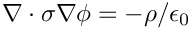 \[  \nabla \cdot \sigma \nabla \phi = - \rho/\epsilon_0
\]